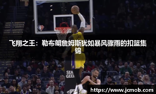 飞翔之王：勒布朗詹姆斯犹如暴风骤雨的扣篮集锦